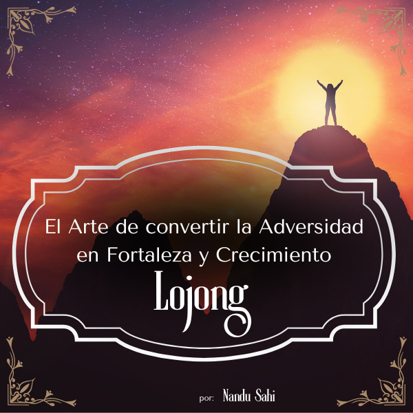 El Arte de Convertir Adversidades en Fortaleza y Crecimiento: Lojong
