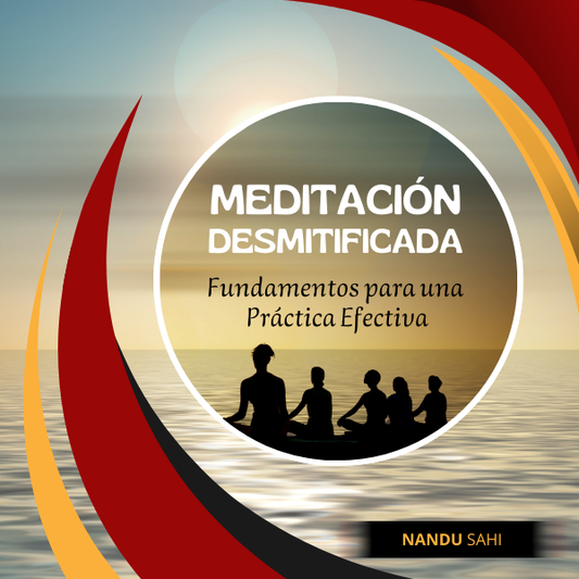 Meditación Desmitificada: Fundamentos para una Práctica Efectiva.