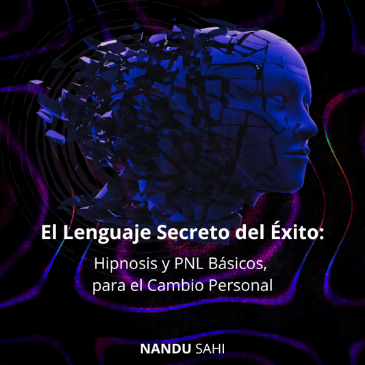 El Lenguaje Secreto del Éxito: Hipnosis y PNL Básicos para el Cambio Personal.