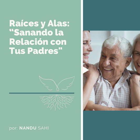 Raíces y Alas: Sanando la Relación con Tus Padres.