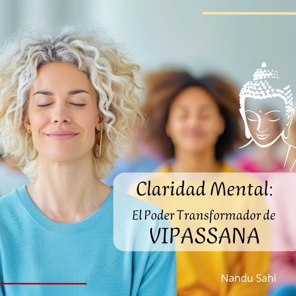 Claridad Mental: El Poder Transformador de Vipassana.