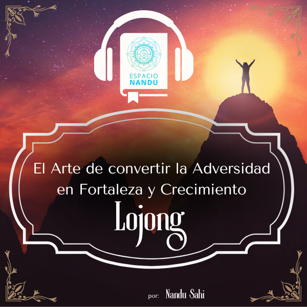 Lojong: ¡El Arte de Convertir Adversidades en Fortaleza y Crecimiento