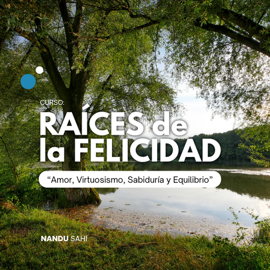Raíces de la Felicidad: Amor, Virtuosismo, Sabiduría y Equilibrio.